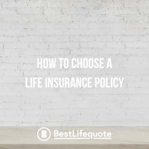 How To Choose a Life Insurance Policy